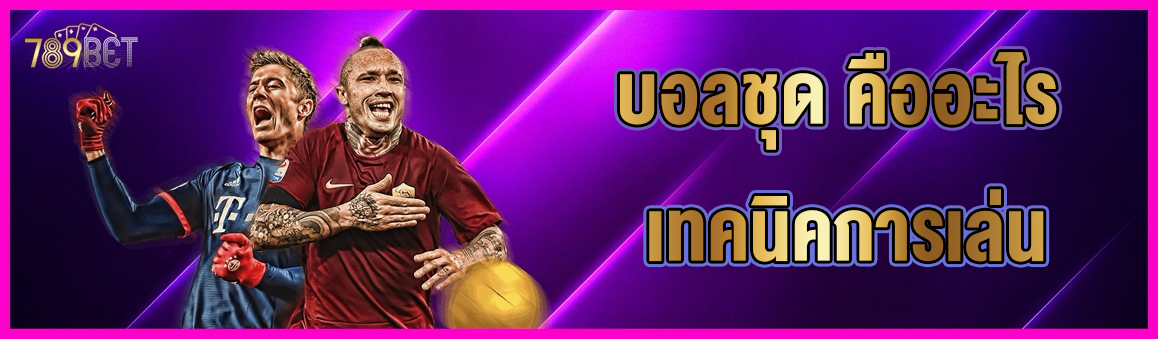 บอลชุด คืออะไร เทคนิคการเล่น