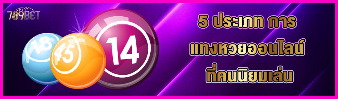 5 ประเภท การ แทงหวยออนไลน์ ที่คนนิยมเล่น
